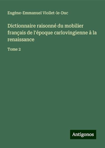 Dictionnaire raisonné du mobilier français de l'époque carlovingienne à la renaissance: Tome 2 Dictionnaire raisonné du mobilier français de l'époque carlovingienne à la renaissance: Tome 2 von Antigonos Verlag