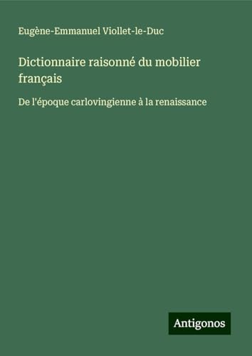 Dictionnaire raisonné du mobilier français: De l'époque carlovingienne à la renaissance Dictionnaire raisonné du mobilier français: De l'époque carlovingienne à la renaissance von Antigonos Verlag