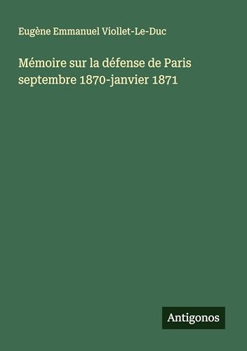 Mémoire sur la défense de Paris septembre 1870-janvier 1871 von Antigonos Verlag