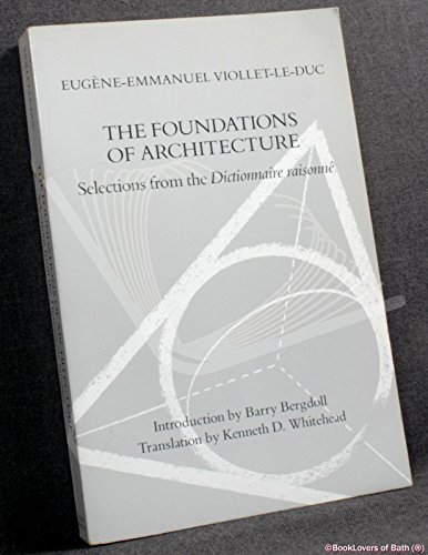 The Foundation of Architecture: Selections from the Dictionnaire Raisonne The Foundation of Architecture: Selections from the Dictionnaire Raisonne