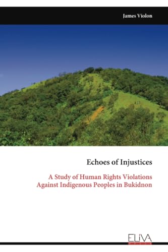 Echoes of Injustices: A Study of Human Rights Violations Against Indigenous Peoples in Bukidnon von Eliva Press