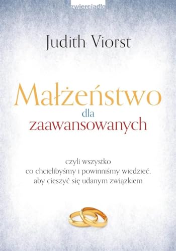 Małżeństwo dla zaawansowanych: czyli wszystko co chcielibyśmy i powinniśmy wiedzieć, aby cieszyć się udanym związkiem Małżeństwo dla zaawansowanych: czyli wszystko co chcielibyśmy i powinniśmy wiedzieć, aby cieszyć się udanym związkiem