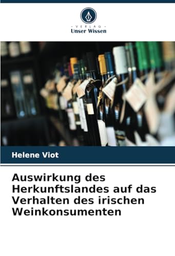 Auswirkung des Herkunftslandes auf das Verhalten des irischen Weinkonsumenten von Verlag Unser Wissen