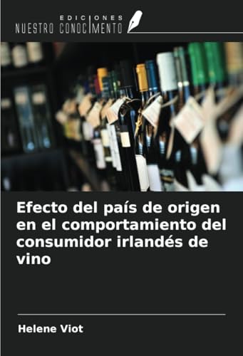 Efecto del país de origen en el comportamiento del consumidor irlandés de vino von Ediciones Nuestro Conocimiento