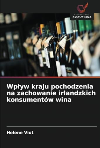 Wpływ kraju pochodzenia na zachowanie irlandzkich konsumentów wina von Wydawnictwo Nasza Wiedza