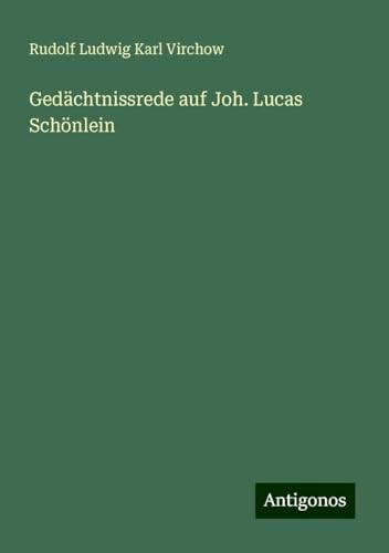Gedächtnissrede auf Joh. Lucas Schönlein von Antigonos Verlag