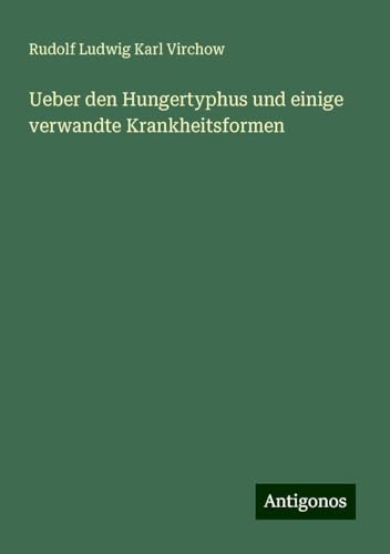 Ueber den Hungertyphus und einige verwandte Krankheitsformen von Antigonos Verlag
