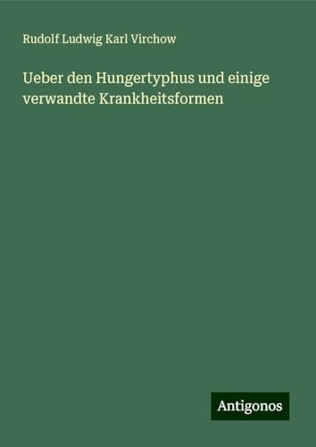 Ueber den Hungertyphus und einige verwandte Krankheitsformen von Antigonos Verlag
