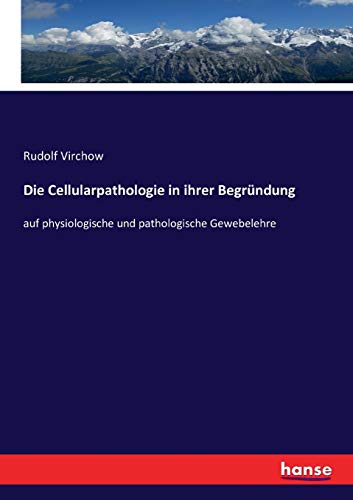 Die Cellularpathologie in ihrer Begründung: auf physiologische und pathologische Gewebelehre