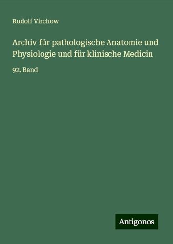 Archiv für pathologische Anatomie und Physiologie und für klinische Medicin: 92. Band Archiv für pathologische Anatomie und Physiologie und für klinische Medicin: 92. Band von Antigonos Verlag