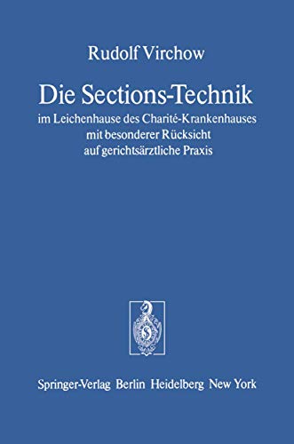 Die Sections-Technik im Leichenhause des Charité-Krankenhauses mit besonderer Rücksicht auf gerichtsärztliche Praxis: Das preussische Regulativ für ... Untersuchungen menschlicher Leichen Die Sections-Technik im Leichenhause des Charité-Krankenhauses mit besonderer Rücksicht auf gerichtsärztliche Praxis: Das preussische Regulativ für ... Untersuchungen menschlicher Leichen