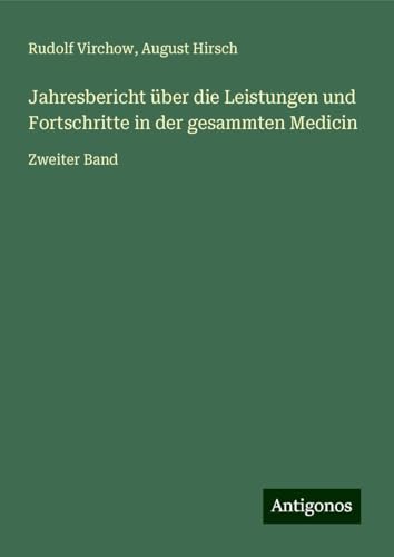 Jahresbericht über die Leistungen und Fortschritte in der gesammten Medicin: Zweiter Band Jahresbericht über die Leistungen und Fortschritte in der gesammten Medicin: Zweiter Band von Antigonos Verlag