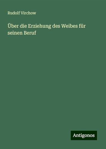 Über die Erziehung des Weibes für seinen Beruf Über die Erziehung des Weibes für seinen Beruf von Antigonos Verlag