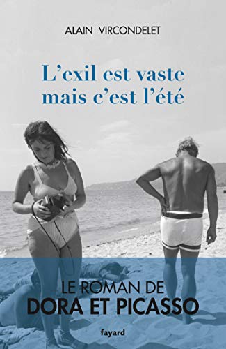 L'exil est vaste mais c'est l'été: Le roman de Dora et Picasso