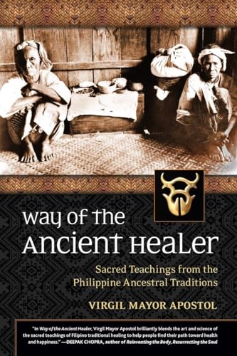 Way of the Ancient Healer: Sacred Teachings from the Philippine Ancestral Traditions Way of the Ancient Healer: Sacred Teachings from the Philippine Ancestral Traditions