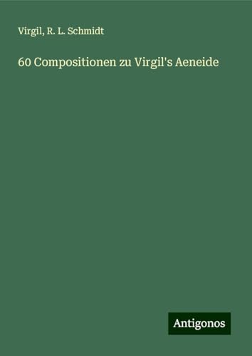 60 Compositionen zu Virgil's Aeneide 60 Compositionen zu Virgil's Aeneide von Antigonos Verlag