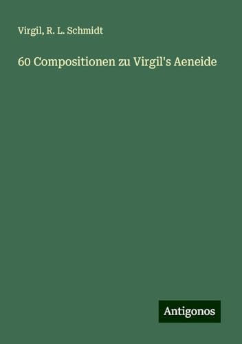60 Compositionen zu Virgil's Aeneide 60 Compositionen zu Virgil's Aeneide von Antigonos Verlag