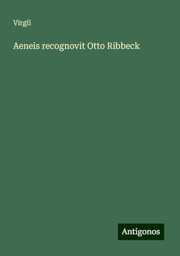 Aeneis recognovit Otto Ribbeck Aeneis recognovit Otto Ribbeck von Antigonos Verlag