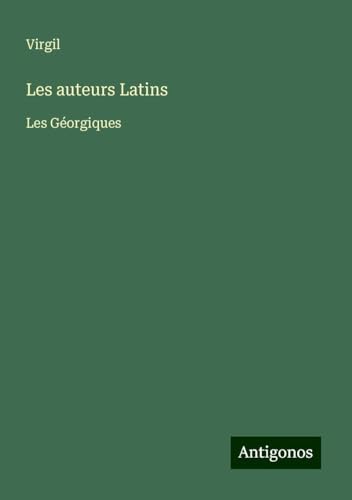 Les auteurs Latins: Les Géorgiques Les auteurs Latins: Les Géorgiques von Antigonos Verlag
