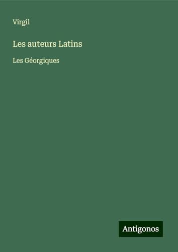 Les auteurs Latins: Les Géorgiques Les auteurs Latins: Les Géorgiques von Antigonos Verlag
