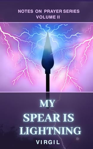 My Spear is Lightning: Volume 2 (Notes on Prayer)