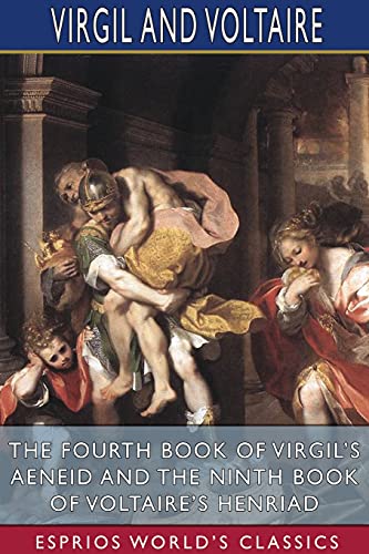 The Fourth Book of Virgil's Aeneid and the Ninth Book of Voltaire's Henriad (Esprios Classics)