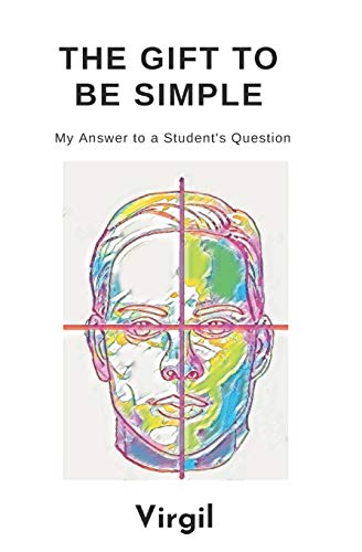 The Gift To Be Simple: My Answer to a Student's Question: An Answer to a Students Question The Gift To Be Simple: My Answer to a Student's Question: An Answer to a Students Question