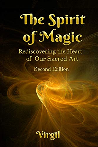 The Spirit of Magic: Rediscovering the Heart of Our Sacred Art (Second Edition)