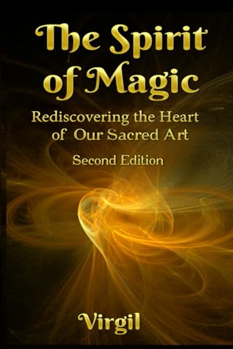 The Spirit of Magic: Rediscovering the Heart of Our Sacred Art (Second Edition)