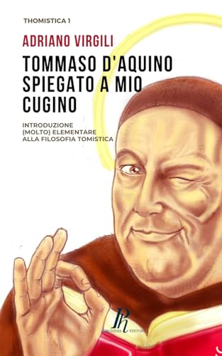 Tommaso d'Aquino spiegato a mio cugino: Introduzione (molto) elementare alla filosofia tomistica (Thomistica)