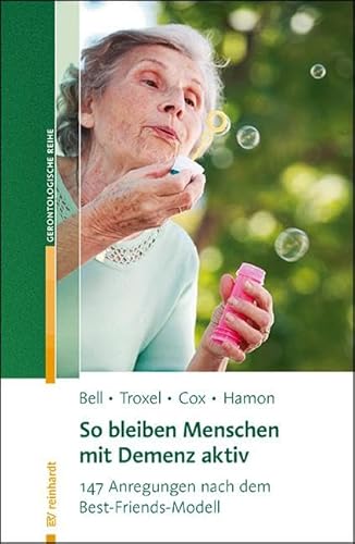 So bleiben Menschen mit Demenz aktiv: 147 Aktivierungsvorschläge nach dem Best-Friends-Modell: 147 Anregungen nach dem Best-Friends-Modell (Reinhardts Gerontologische Reihe)