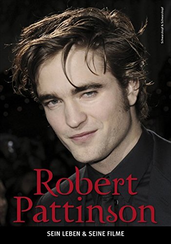 Robert Pattinson: - Sein Leben & seine Filme von Schwarzkopf & Schwarzkopf