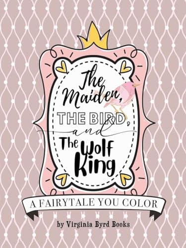 The Maiden, The Bird, and The Wolf King: A Fairytale You Color von Palmetto Publishing