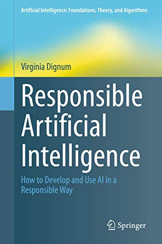 Responsible Artificial Intelligence: How to Develop and Use AI in a Responsible Way (Artificial Intelligence: Foundations, Theory, and Algorithms)