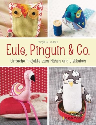 Eule, Pinguin & Co.: Einfache Projekte zum Nähen und Liebhaben - mit allen Schnittmustern als QR-Code und zum Download