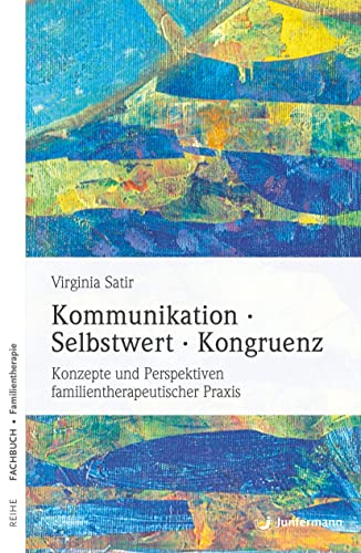 Kommunikation, Selbstwert, Kongruenz: Konzepte und Perspektiven familientherapeutischer Praxis von Junfermann Verlag