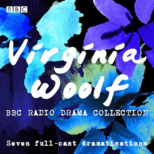 The Virginia Woolf BBC Radio Drama Collection: Seven full-cast dramatisations