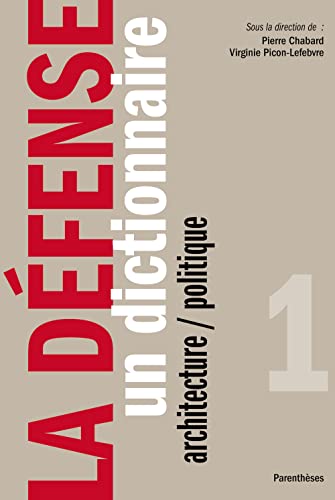 LA DEFENSE - UN DICTIONNAIRE - ARCHITECTURE/POLITIQUE: Tome 1, Un dictionnaire architecture / politique LA DEFENSE - UN DICTIONNAIRE - ARCHITECTURE/POLITIQUE: Tome 1, Un dictionnaire architecture / politique