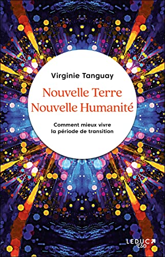 Nouvelle Terre Nouvelle Humanité: Comment mieux vivre la période de transition