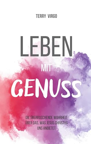 Leben mit Genuss: Die überraschende Wahrheit über das, was Jesus Christus uns anbietet Leben mit Genuss: Die überraschende Wahrheit über das, was Jesus Christus uns anbietet