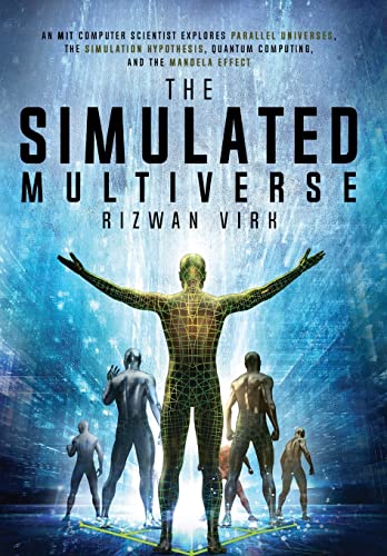 The Simulated Multiverse: An MIT Computer Scientist Explores Parallel Universes, the Simulation Hypothesis, Quantum Computing and the Mandela Effect von Bayview Labs, LLC