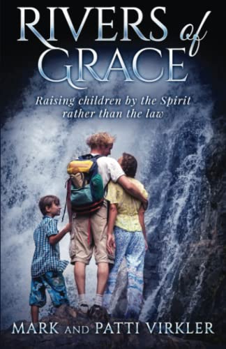 Rivers of Grace: Raising children by the Spirit rather than the law
