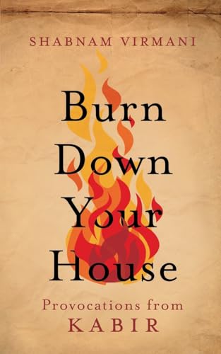 Burn Down Your House: Provocations From Kabir Burn Down Your House: Provocations From Kabir von Speaking Tiger Books