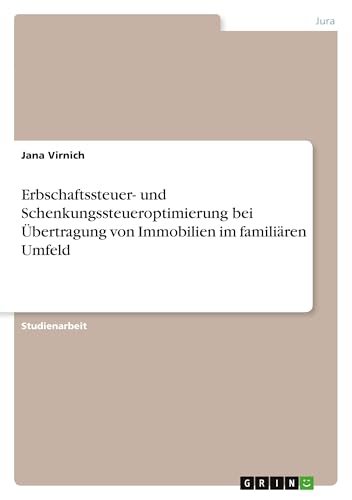 Erbschaftssteuer- und Schenkungssteueroptimierung bei Übertragung von Immobilien im familiären Umfeld von GRIN Verlag