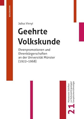 Geehrte Volkskunde: Ehrenpromotionen und Ehrenbürgerschaften an der Universität Münster (1922–1968) (Münsteraner Schriften zur Kulturanthropologie ... zur Volkskunde /Europäischen Ethnologie)