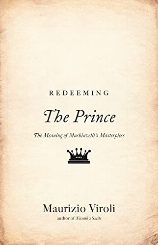 Redeeming The Prince: The Meaning of Machiavelli's Masterpiece von Princeton University Press