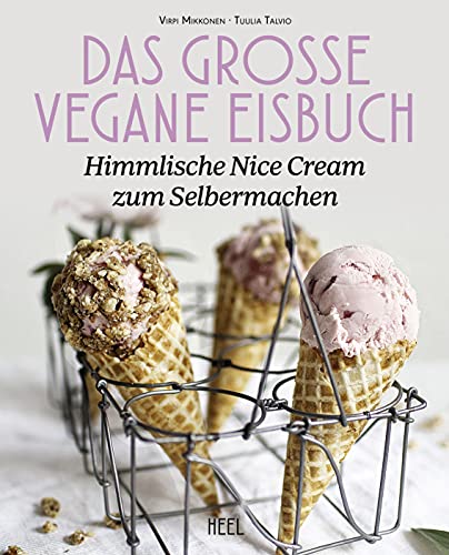 Das große vegane Eisbuch: Himmlische N'ice Cream zum Selbermachen: 80 Eiscreme-Ideen himmlisch cremig & gesund von Heel Verlag GmbH