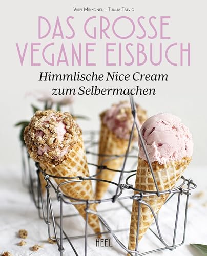 Das große vegane Eisbuch: Himmlische N'ice Cream zum Selbermachen: 80 Eiscreme-Ideen himmlisch cremig & gesund von Heel Verlag GmbH