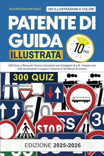 Patente di Guida Illustrata: Il Corso Completo con 300 Quiz e Manuale Teorico per Categorie A e B – Supera l'Esame Senza Sforzo con 10 Minuti al Giorno von Independently published