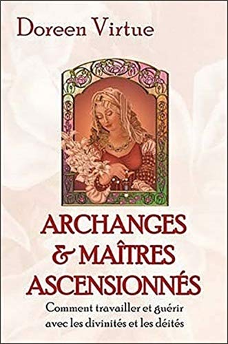 Archanges et maîtres ascensionnés: Comment travailler et guérir avec les divinités et les déités